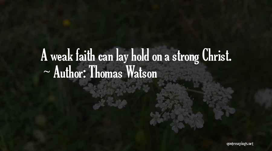 Thomas Watson Quotes: A Weak Faith Can Lay Hold On A Strong Christ.