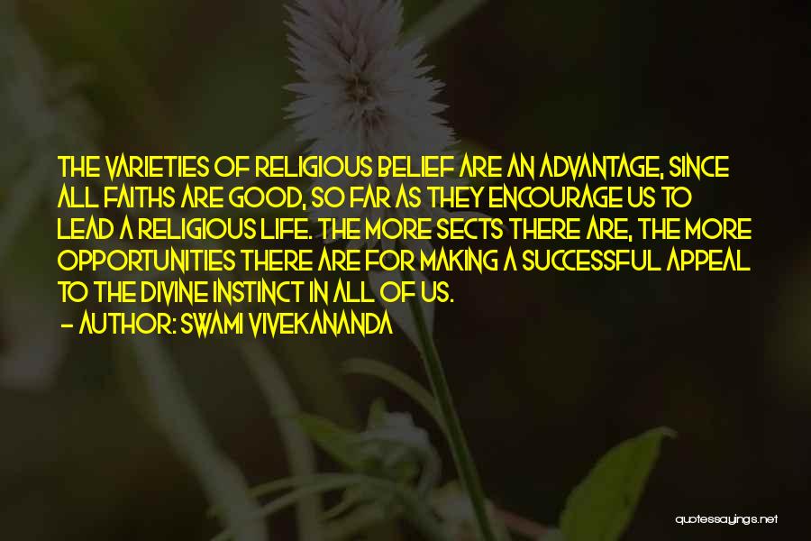 Swami Vivekananda Quotes: The Varieties Of Religious Belief Are An Advantage, Since All Faiths Are Good, So Far As They Encourage Us To