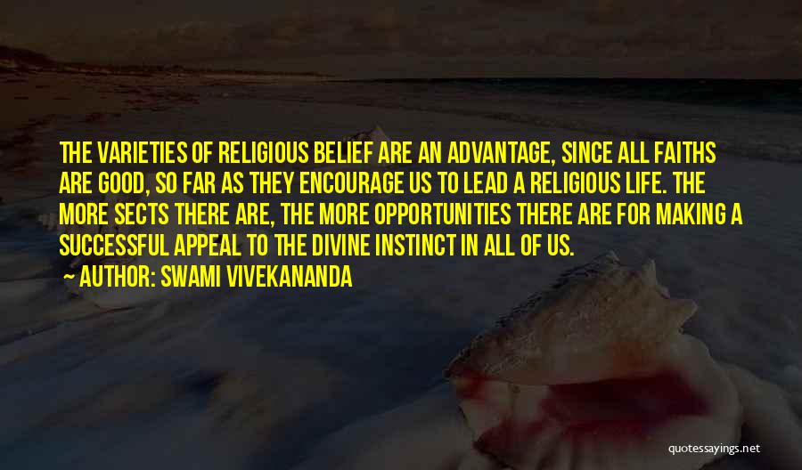 Swami Vivekananda Quotes: The Varieties Of Religious Belief Are An Advantage, Since All Faiths Are Good, So Far As They Encourage Us To