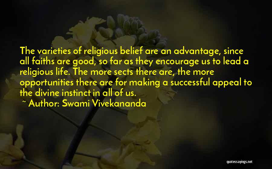 Swami Vivekananda Quotes: The Varieties Of Religious Belief Are An Advantage, Since All Faiths Are Good, So Far As They Encourage Us To