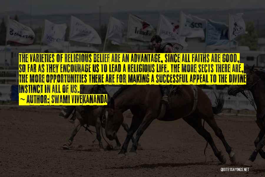 Swami Vivekananda Quotes: The Varieties Of Religious Belief Are An Advantage, Since All Faiths Are Good, So Far As They Encourage Us To