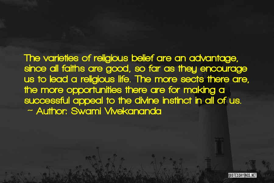 Swami Vivekananda Quotes: The Varieties Of Religious Belief Are An Advantage, Since All Faiths Are Good, So Far As They Encourage Us To