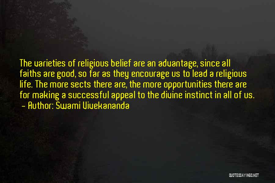 Swami Vivekananda Quotes: The Varieties Of Religious Belief Are An Advantage, Since All Faiths Are Good, So Far As They Encourage Us To