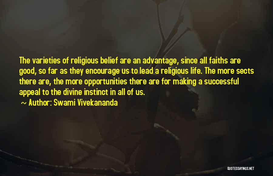 Swami Vivekananda Quotes: The Varieties Of Religious Belief Are An Advantage, Since All Faiths Are Good, So Far As They Encourage Us To