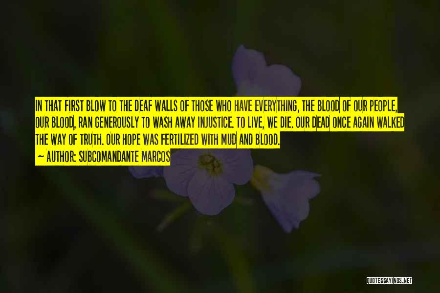 Subcomandante Marcos Quotes: In That First Blow To The Deaf Walls Of Those Who Have Everything, The Blood Of Our People, Our Blood,