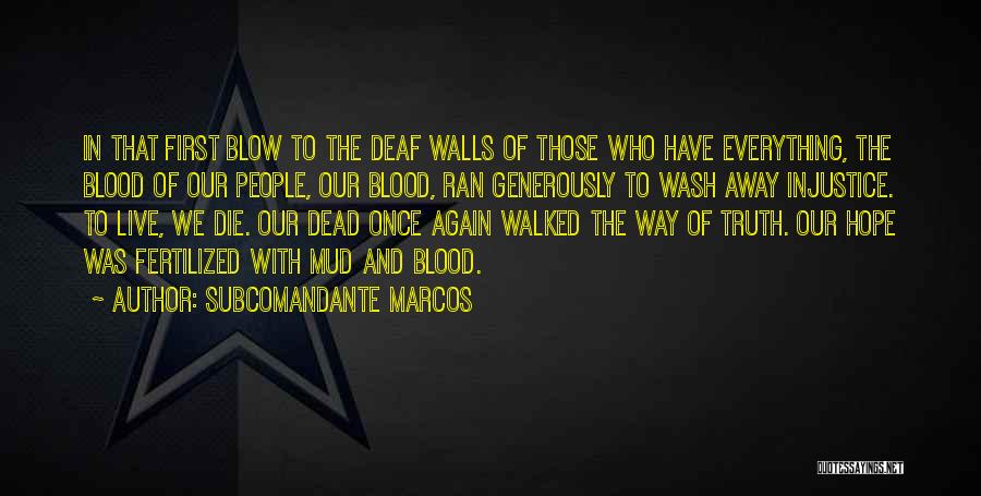 Subcomandante Marcos Quotes: In That First Blow To The Deaf Walls Of Those Who Have Everything, The Blood Of Our People, Our Blood,