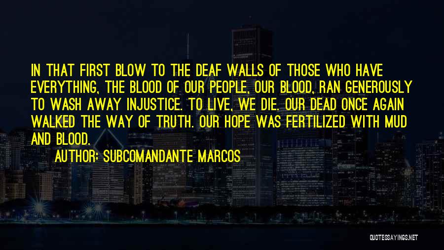 Subcomandante Marcos Quotes: In That First Blow To The Deaf Walls Of Those Who Have Everything, The Blood Of Our People, Our Blood,