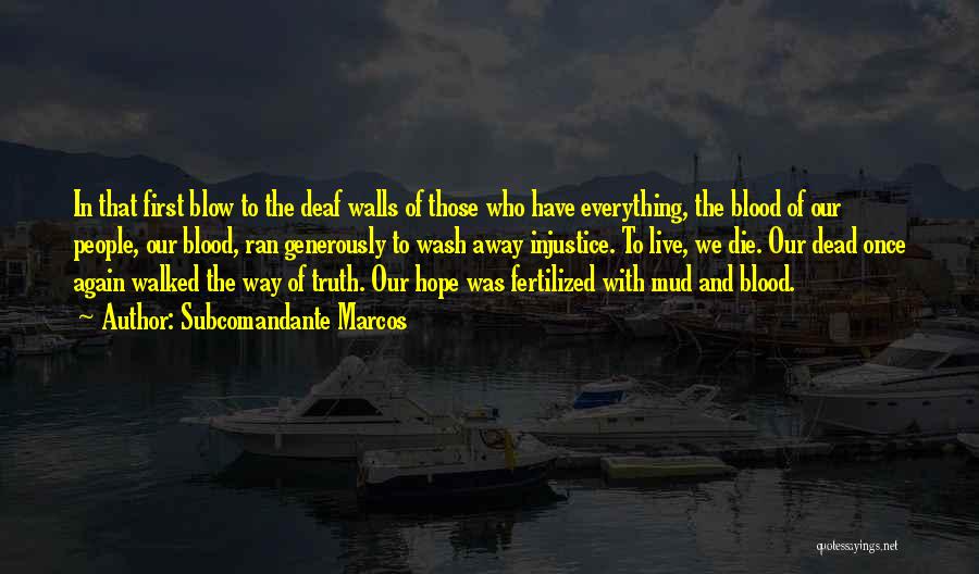 Subcomandante Marcos Quotes: In That First Blow To The Deaf Walls Of Those Who Have Everything, The Blood Of Our People, Our Blood,