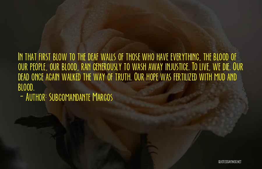 Subcomandante Marcos Quotes: In That First Blow To The Deaf Walls Of Those Who Have Everything, The Blood Of Our People, Our Blood,