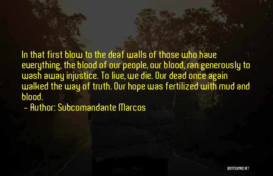 Subcomandante Marcos Quotes: In That First Blow To The Deaf Walls Of Those Who Have Everything, The Blood Of Our People, Our Blood,