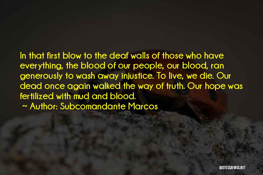 Subcomandante Marcos Quotes: In That First Blow To The Deaf Walls Of Those Who Have Everything, The Blood Of Our People, Our Blood,