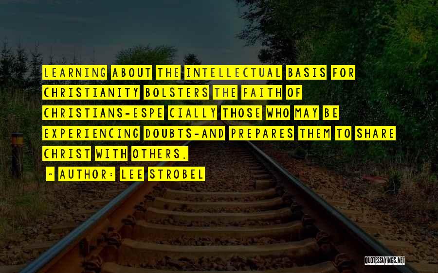 Lee Strobel Quotes: Learning About The Intellectual Basis For Christianity Bolsters The Faith Of Christians-espe Cially Those Who May Be Experiencing Doubts-and Prepares