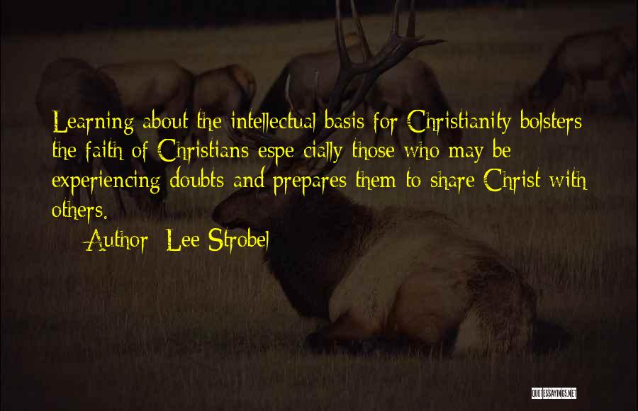 Lee Strobel Quotes: Learning About The Intellectual Basis For Christianity Bolsters The Faith Of Christians-espe Cially Those Who May Be Experiencing Doubts-and Prepares