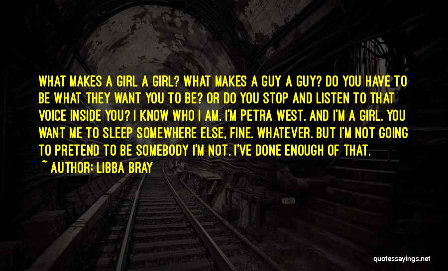 Libba Bray Quotes: What Makes A Girl A Girl? What Makes A Guy A Guy? Do You Have To Be What They Want