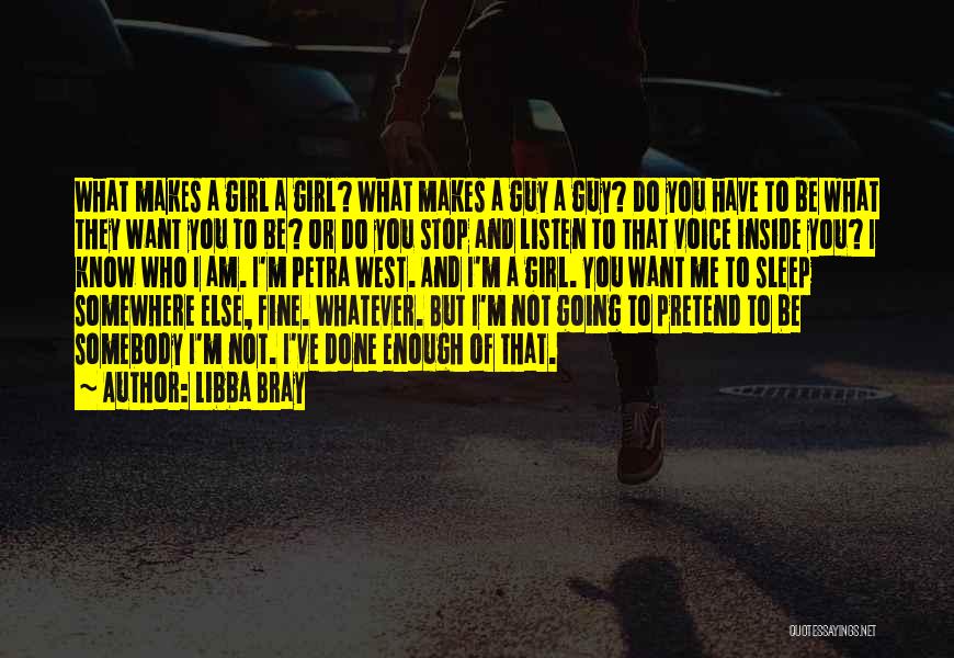 Libba Bray Quotes: What Makes A Girl A Girl? What Makes A Guy A Guy? Do You Have To Be What They Want