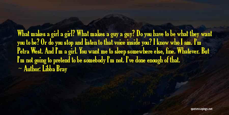 Libba Bray Quotes: What Makes A Girl A Girl? What Makes A Guy A Guy? Do You Have To Be What They Want