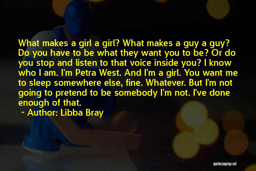 Libba Bray Quotes: What Makes A Girl A Girl? What Makes A Guy A Guy? Do You Have To Be What They Want