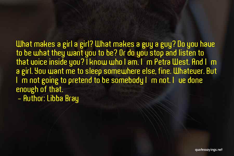 Libba Bray Quotes: What Makes A Girl A Girl? What Makes A Guy A Guy? Do You Have To Be What They Want