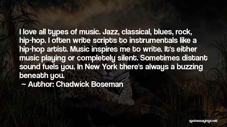 Chadwick Boseman Quotes: I Love All Types Of Music. Jazz, Classical, Blues, Rock, Hip-hop. I Often Write Scripts To Instrumentals Like A Hip-hop