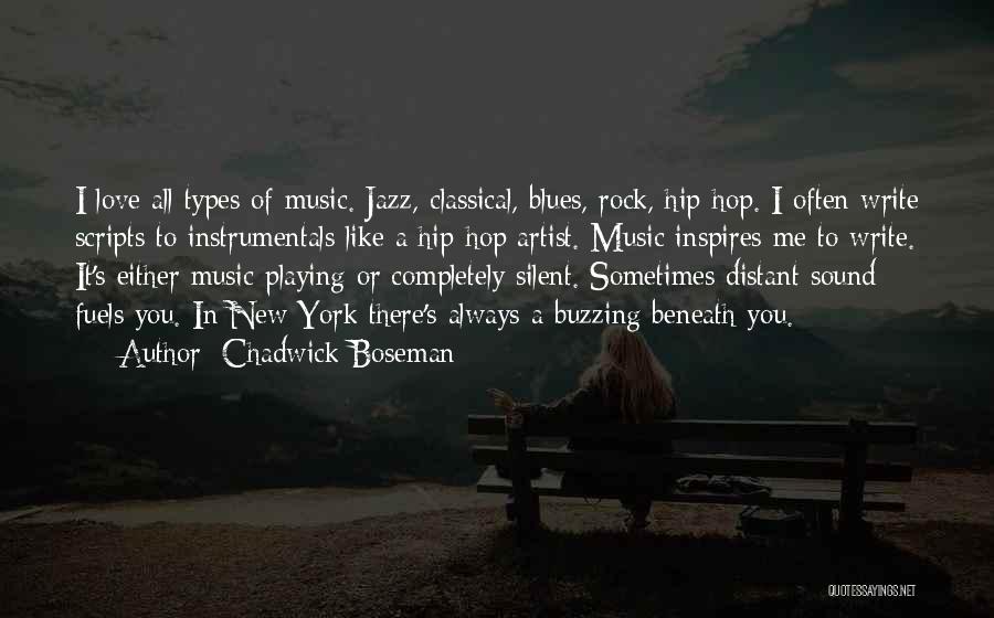 Chadwick Boseman Quotes: I Love All Types Of Music. Jazz, Classical, Blues, Rock, Hip-hop. I Often Write Scripts To Instrumentals Like A Hip-hop
