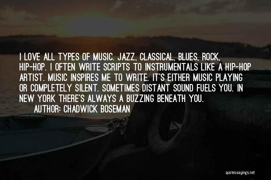 Chadwick Boseman Quotes: I Love All Types Of Music. Jazz, Classical, Blues, Rock, Hip-hop. I Often Write Scripts To Instrumentals Like A Hip-hop