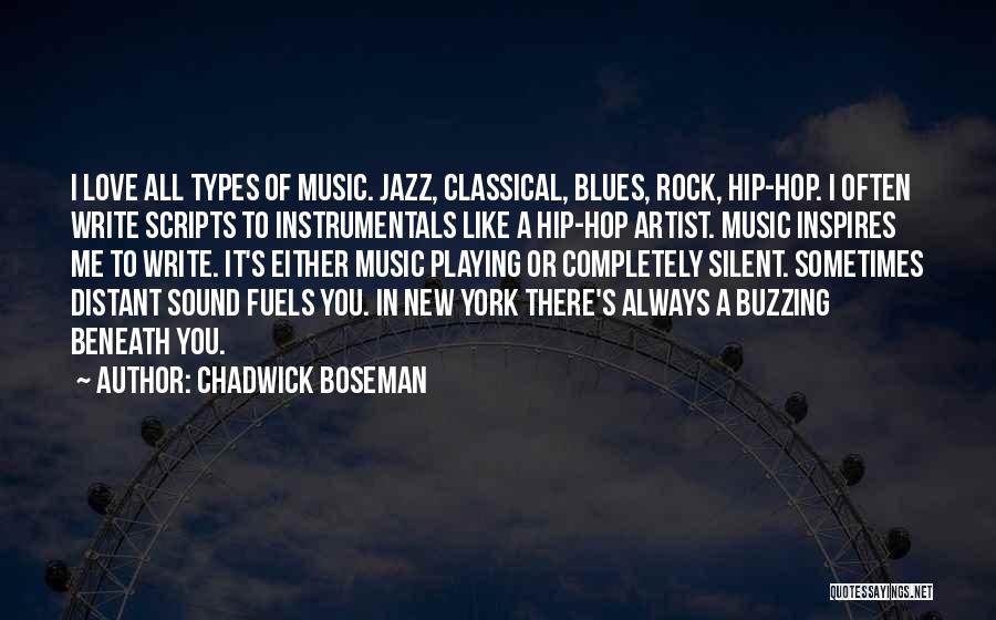 Chadwick Boseman Quotes: I Love All Types Of Music. Jazz, Classical, Blues, Rock, Hip-hop. I Often Write Scripts To Instrumentals Like A Hip-hop
