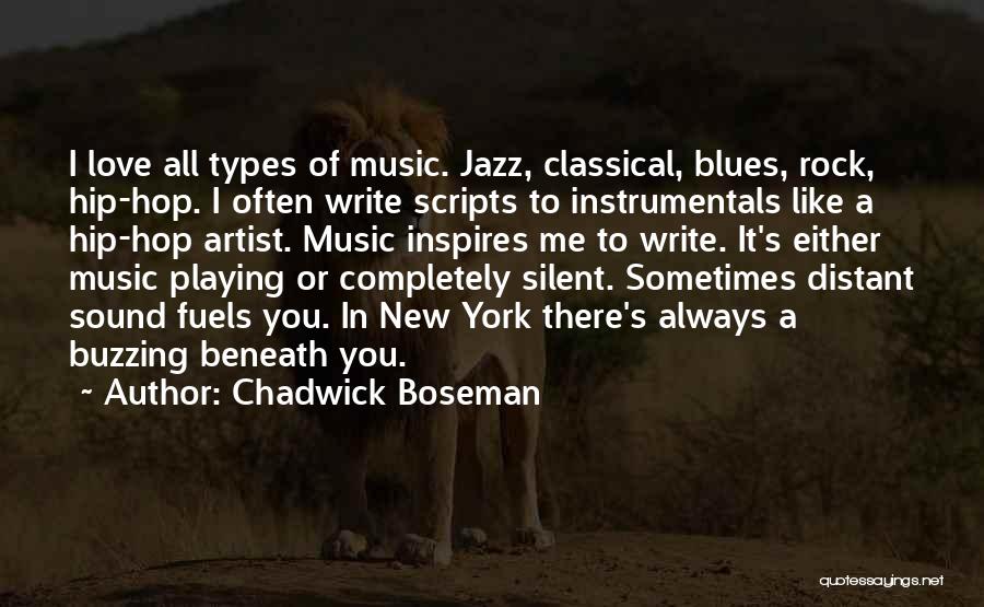 Chadwick Boseman Quotes: I Love All Types Of Music. Jazz, Classical, Blues, Rock, Hip-hop. I Often Write Scripts To Instrumentals Like A Hip-hop