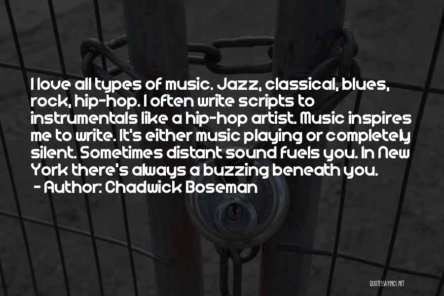 Chadwick Boseman Quotes: I Love All Types Of Music. Jazz, Classical, Blues, Rock, Hip-hop. I Often Write Scripts To Instrumentals Like A Hip-hop