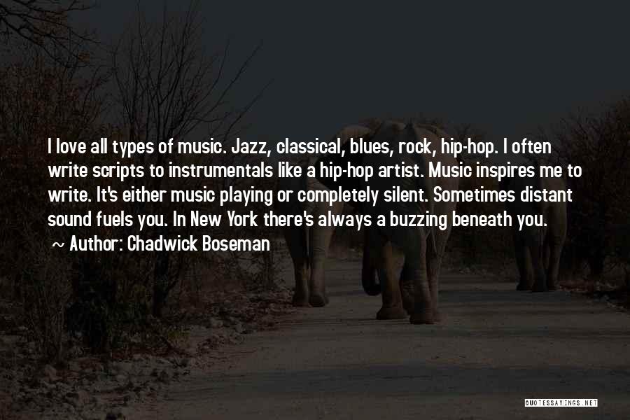 Chadwick Boseman Quotes: I Love All Types Of Music. Jazz, Classical, Blues, Rock, Hip-hop. I Often Write Scripts To Instrumentals Like A Hip-hop