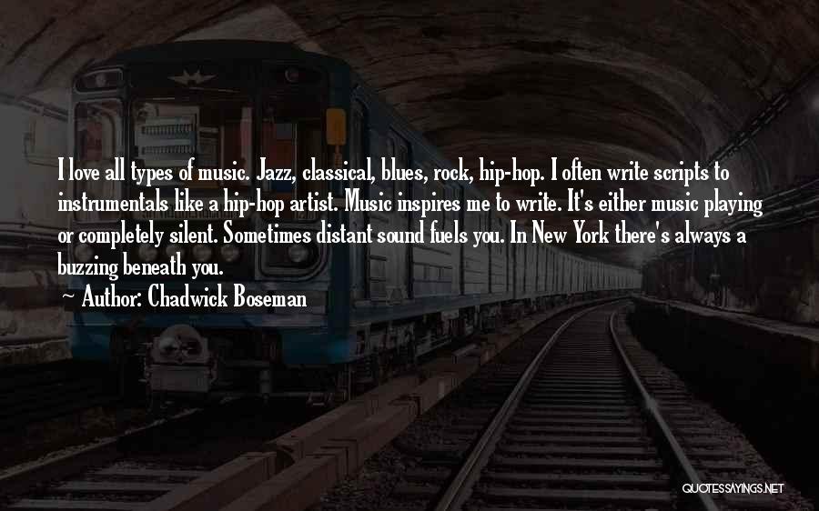 Chadwick Boseman Quotes: I Love All Types Of Music. Jazz, Classical, Blues, Rock, Hip-hop. I Often Write Scripts To Instrumentals Like A Hip-hop