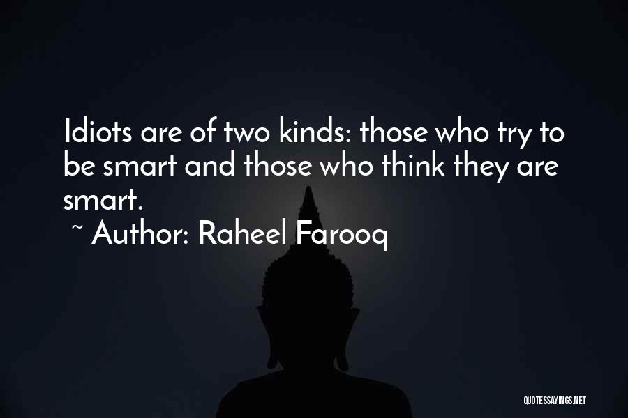 Raheel Farooq Quotes: Idiots Are Of Two Kinds: Those Who Try To Be Smart And Those Who Think They Are Smart.