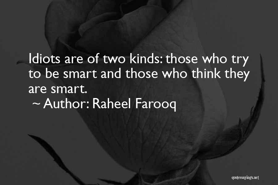 Raheel Farooq Quotes: Idiots Are Of Two Kinds: Those Who Try To Be Smart And Those Who Think They Are Smart.