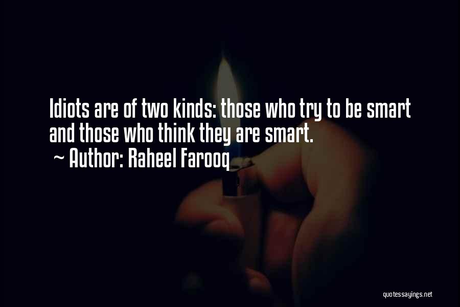 Raheel Farooq Quotes: Idiots Are Of Two Kinds: Those Who Try To Be Smart And Those Who Think They Are Smart.