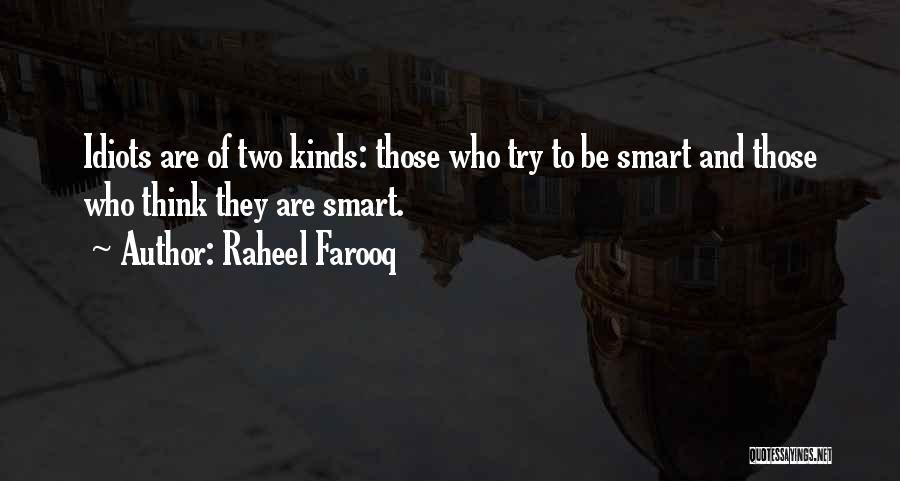 Raheel Farooq Quotes: Idiots Are Of Two Kinds: Those Who Try To Be Smart And Those Who Think They Are Smart.