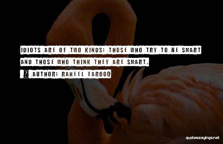 Raheel Farooq Quotes: Idiots Are Of Two Kinds: Those Who Try To Be Smart And Those Who Think They Are Smart.