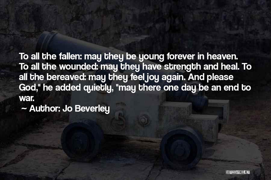 Jo Beverley Quotes: To All The Fallen: May They Be Young Forever In Heaven. To All The Wounded: May They Have Strength And