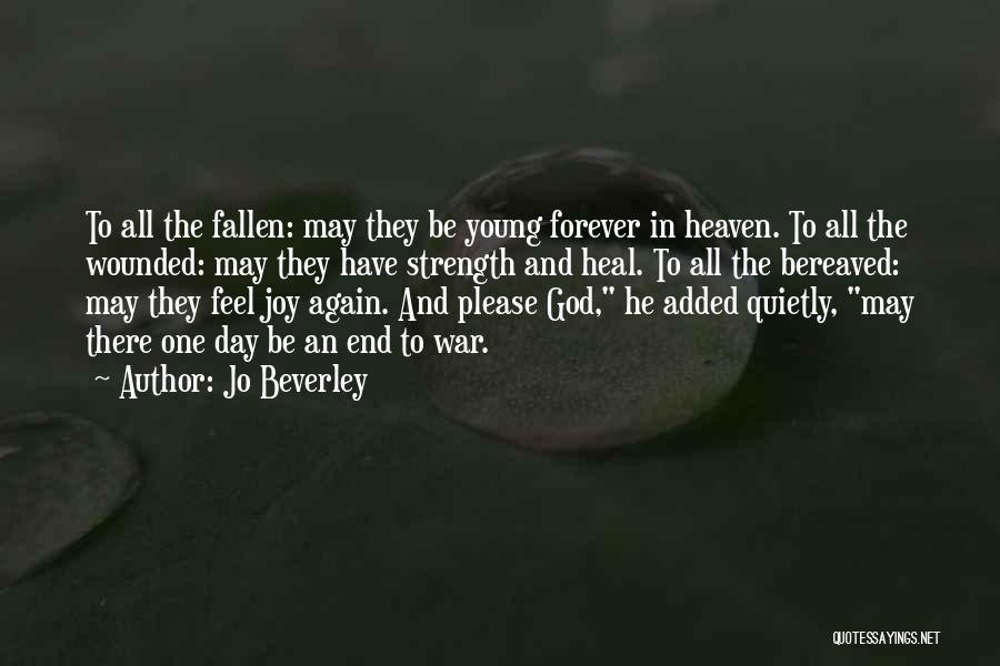 Jo Beverley Quotes: To All The Fallen: May They Be Young Forever In Heaven. To All The Wounded: May They Have Strength And