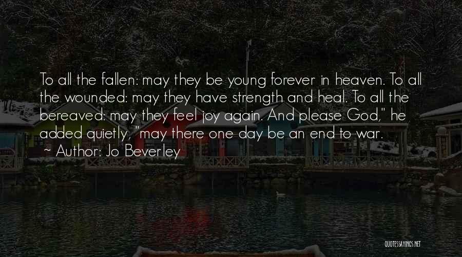 Jo Beverley Quotes: To All The Fallen: May They Be Young Forever In Heaven. To All The Wounded: May They Have Strength And