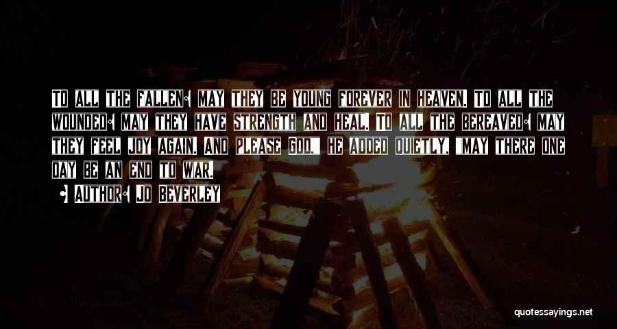 Jo Beverley Quotes: To All The Fallen: May They Be Young Forever In Heaven. To All The Wounded: May They Have Strength And