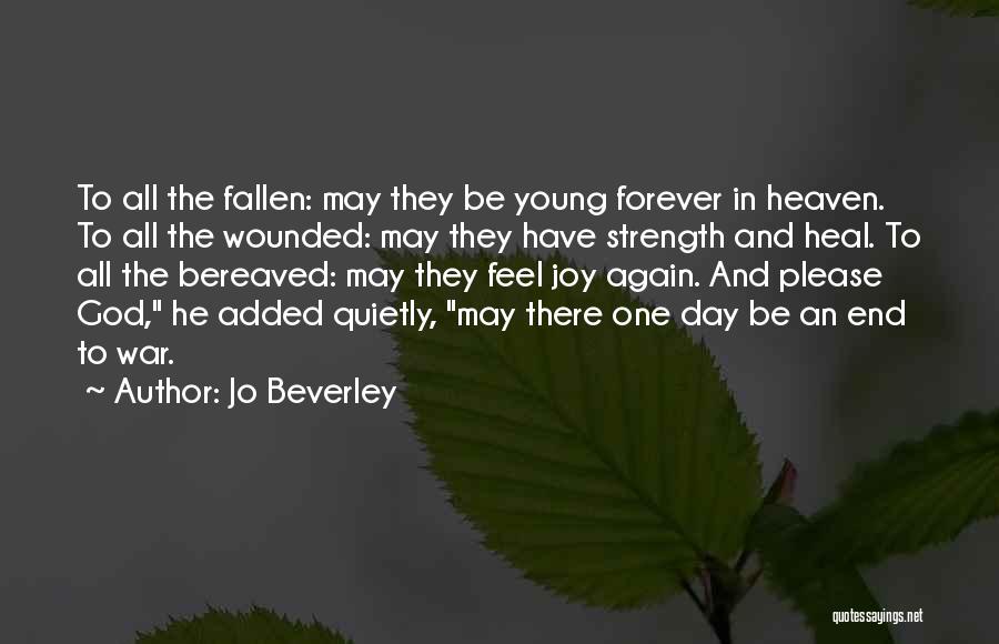 Jo Beverley Quotes: To All The Fallen: May They Be Young Forever In Heaven. To All The Wounded: May They Have Strength And