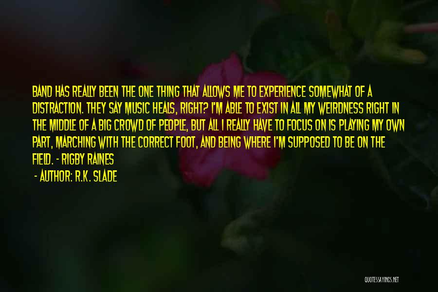 R.K. Slade Quotes: Band Has Really Been The One Thing That Allows Me To Experience Somewhat Of A Distraction. They Say Music Heals,