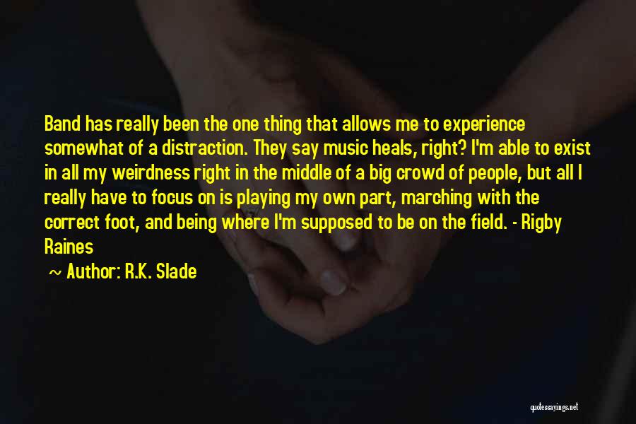 R.K. Slade Quotes: Band Has Really Been The One Thing That Allows Me To Experience Somewhat Of A Distraction. They Say Music Heals,