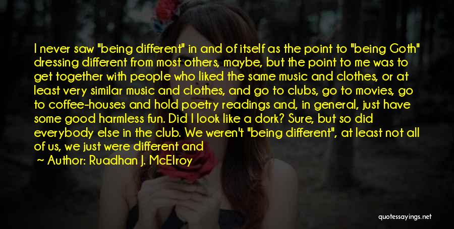 Ruadhan J. McElroy Quotes: I Never Saw Being Different In And Of Itself As The Point To Being Goth Dressing Different From Most Others,