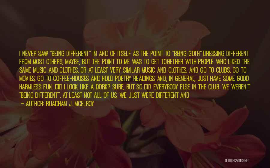 Ruadhan J. McElroy Quotes: I Never Saw Being Different In And Of Itself As The Point To Being Goth Dressing Different From Most Others,