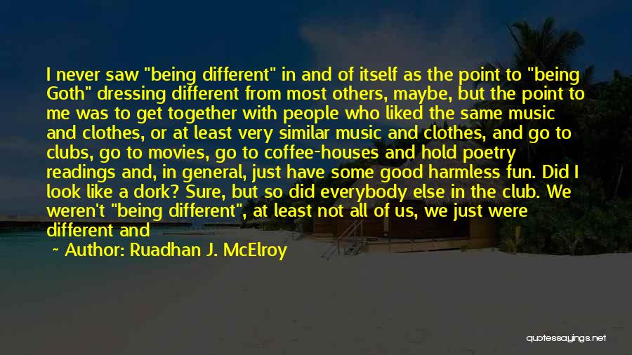 Ruadhan J. McElroy Quotes: I Never Saw Being Different In And Of Itself As The Point To Being Goth Dressing Different From Most Others,