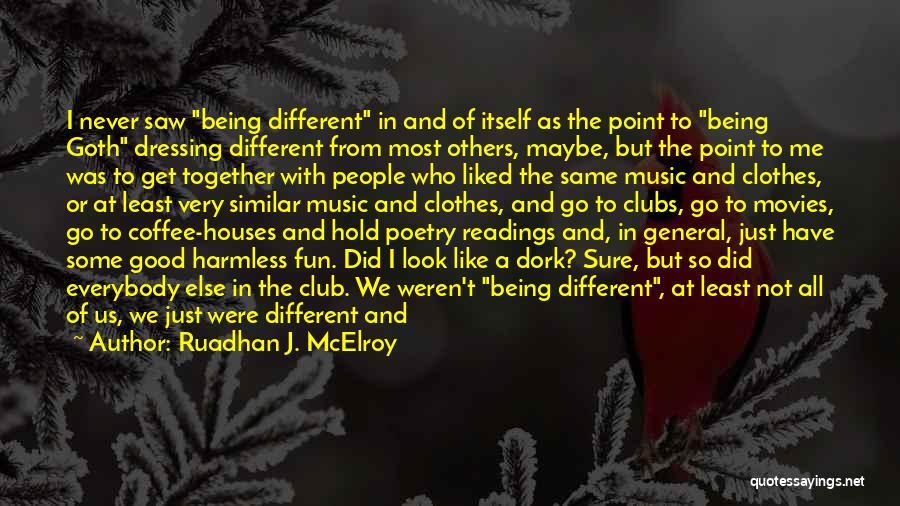 Ruadhan J. McElroy Quotes: I Never Saw Being Different In And Of Itself As The Point To Being Goth Dressing Different From Most Others,