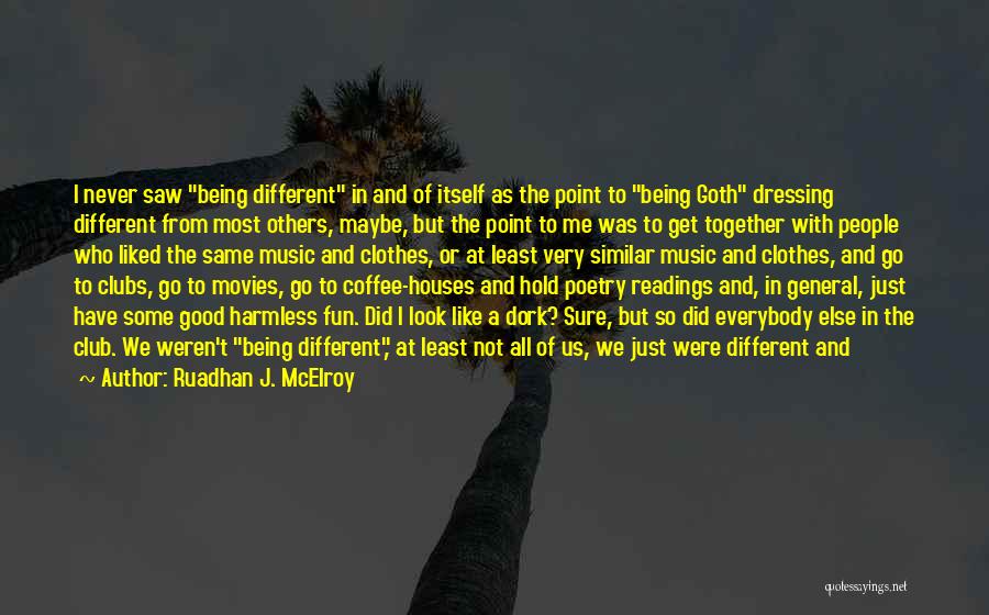 Ruadhan J. McElroy Quotes: I Never Saw Being Different In And Of Itself As The Point To Being Goth Dressing Different From Most Others,