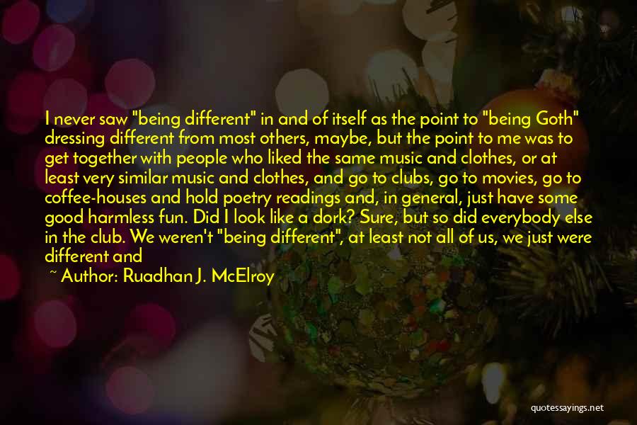 Ruadhan J. McElroy Quotes: I Never Saw Being Different In And Of Itself As The Point To Being Goth Dressing Different From Most Others,