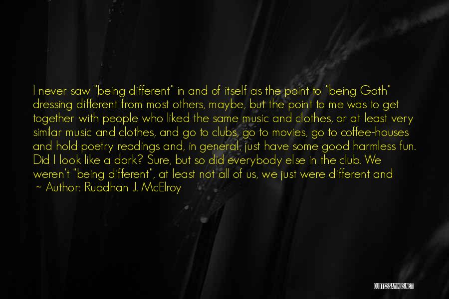 Ruadhan J. McElroy Quotes: I Never Saw Being Different In And Of Itself As The Point To Being Goth Dressing Different From Most Others,