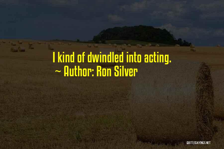 Ron Silver Quotes: I Kind Of Dwindled Into Acting.